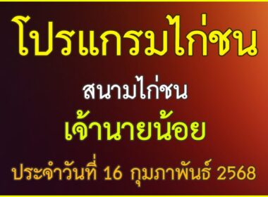 ณ สนามไก่ชน เจ้านายน้อย ประจำวันที่ 16 กุมภาพันธ์ 2568