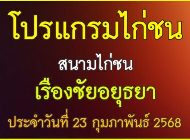 ณ สนามไก่ชน เรืองชัยอยุธยา ประจำวันที่ 23 กุมภาพันธุ์ 2568