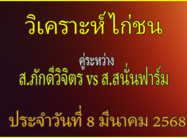 วิเคราะห์ไก่ชน คู่ระหว่าง ส.ภักดีวิจิตร พบ ส.สนั่นฟาร์ม ประจำวันที่ 8 มีนาคม 2568