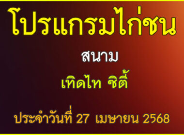 ณ สนามไก่ชน เทิดไท ซิตี้ ประจำวันที่ 27 เมษายน 2568