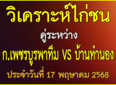 วิเคราะห์ไก่ชน คู่ระหว่าง ก.เพชรบูรพาทีม VS บ้านทำนอง ประจำวันที่ 17 พฤษาคม 2568