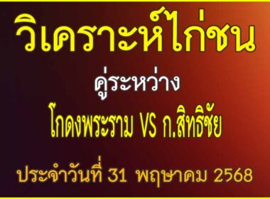 วิเคราะห์ไก่ชน คู่ระหว่าง โกดงพระราม VS ก.สิทธิชัย ประจำวันที่ 31 พฤษาคม 2568