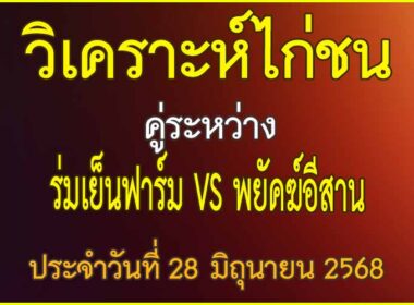 วิเคราะห์ไก่ชน คู่ระหว่าง ร่มเย็นฟาร์ม VS พยัคฆ์อีสาน ประจำวันที่ 28 มิถุนายน 2568