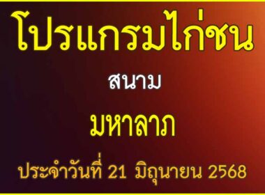 ณ สนามไก่ชน มหาลาภ ประจำวันที่ 21 มิถุนายน 2568