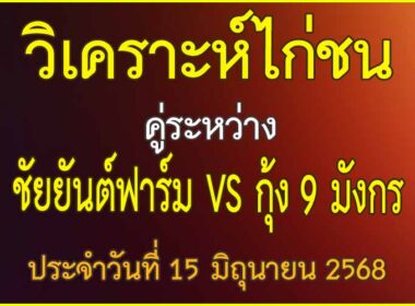 วิเคราะห์ไก่ชน คู่ระหว่าง ชัยยันต์ฟาร์ม VS กุ้ง 9 มังกร ประจำวันที่ 15 มิถุนายน 2568