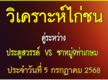 วิเคราะห์ไก่ชน คู่ระหว่าง ประตูสวรรค์  VS ชาหมู่9ท่าเกษม  ประจำวันที่ 5 กรกกาคม 2568