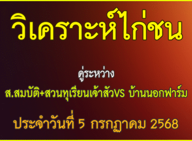 วิเคราะห์ไก่ชน คู่ระหว่าง ส.สมบัติ+สวนทุเรียนเจ้าสัว  VS บ้านนอกฟาร์ม  ประจำวันที่ 5 กรกกาคม 2568