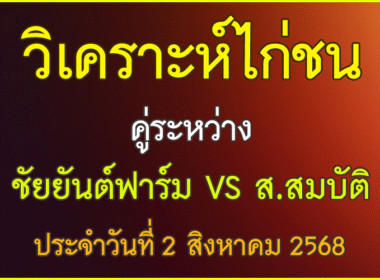 วิเคราะห์ไก่ชน คู่ระหว่าง ชัยยันต์ฟาร์ม VS ส.สมบัติ+สวนทุเรียนเจ้าสัว ประจำวันที่ 2 สิงหาคม 2568