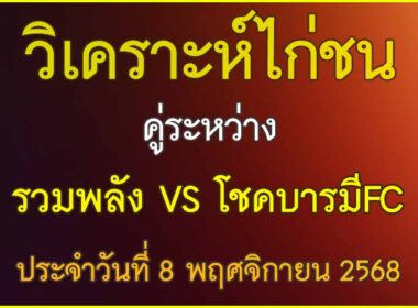 วิเคราะห์ไก่ชน คู่ระหว่าง รวมพลัง VS โชคบารมีFC ประจำวันที่ 8 พฤศจิกายน 2568